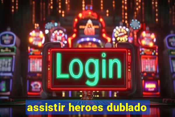 assistir heroes dublado